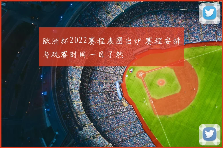 欧洲杯2022赛程表图出炉 赛程安排与观赛时间一目了然
