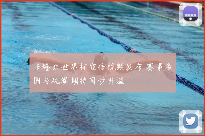 卡塔尔世界杯宣传视频发布 赛事氛围与观赛期待同步升温