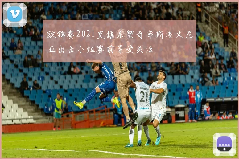 欧锦赛2021直播东契奇率斯洛文尼亚出击小组赛前景受关注